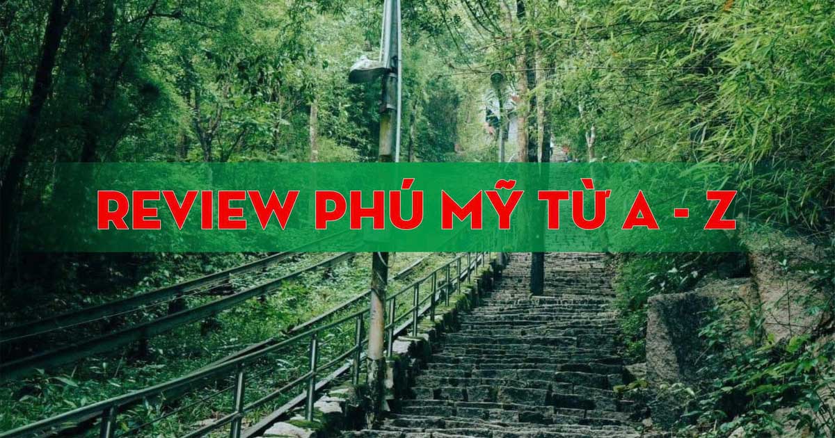 Review Phú Mỹ Từ A-Z – Ăn Gì, Chơi Gì, Ở Đâu, Di Chuyển Thế Nào?